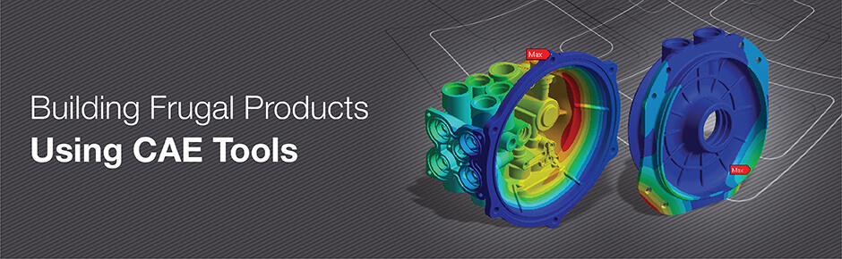 Building Frugal Products Using CAE Tools