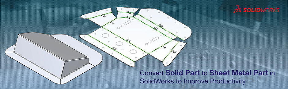 Convert Solid Part to Sheet Metal Part in SolidWorks to Improve Productivity