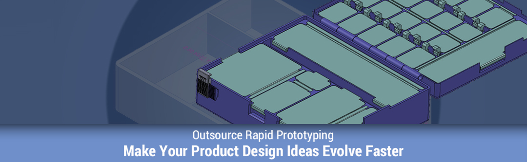 outsource rapid prototyping make your product design ideas evolve