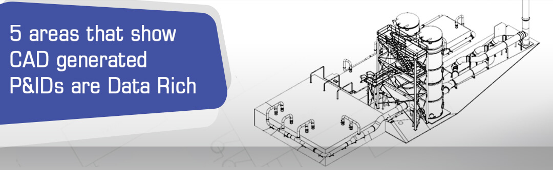 CAD Generated P&Ids are Data Rich